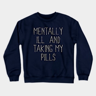 Mentally ill and taking my pills Crewneck Sweatshirt